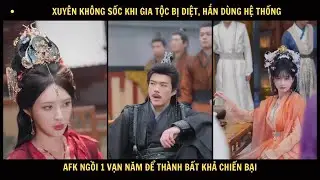 Xuyên không sốc khi gia tộc bị diệt, hắn dùng Hệ thống AFK ngồi 1 vạn năm để thành Bất khả chiến bại