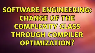 Software Engineering: Change of the complexity class through compiler optimization? (3 Solutions!!)