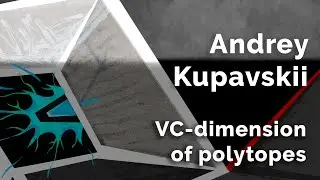 Andrey Kupavskii &ldquo;VC-dimension of polytopes&rdquo; | MLC '20