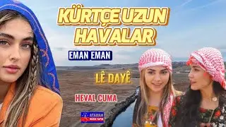 Kürtçe Uzun Havalar - Eman Eman-Le Daye-Heval Cuma