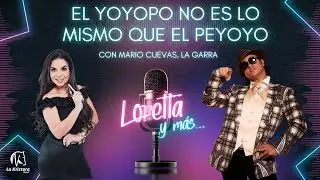 Loretta y M&aacute;s... - El yoyopo no es lo mismo que el peyoyo | con Mario Cuevas &ldquo;La Garra&rdquo;
