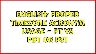 English: Proper Timezone Acronym Usage - PT vs PDT or PST (4 Solutions!!)