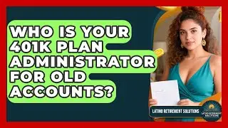 Who Is Your 401k Plan Administrator For Old Accounts? - Latino Retirement Solutions