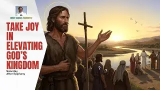 TAKE JOY IN ELEVATING GOD'S KINGDOM (Saturday After Epiphany)