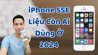 Điện Thoại iPhone 5SE Liệu Còn Ai Dùng Ở Thời Điểm Cuối 2024 Này
