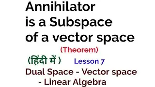 Annihilator is a subspace of a vector space - Theorem -  Dual Space - Vector Space - Linear Algebra