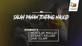 14. Syubhat 9: Menolak Maulid Berarti Keluar dari Islam