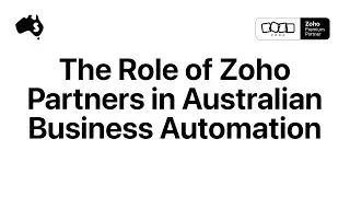 Understanding the Role of Australian Zoho Partners in Automating Your Business