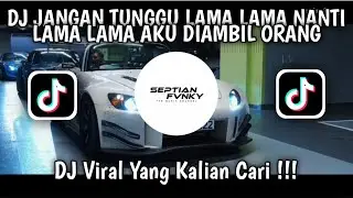 DJ JANGAN TUNGGU LAMA LAMA NANTI LAMA LAMA AKU DIAMBIL ORANG SLOW BASS - SEPTIAN FVNKY RMX
