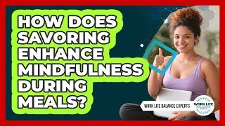 How Does Savoring Enhance Mindfulness During Meals? - Work Life Balance Experts