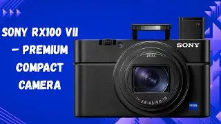 Compact 20.1MP Camera with 8x Zoom | Sony RX100 VII Review