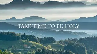 Take Time To Be Holy