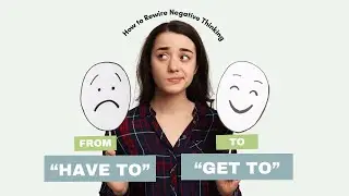 How to Rewire Negative Thinking: From &ldquo;Have To&rdquo; to &ldquo;Get To&rdquo;