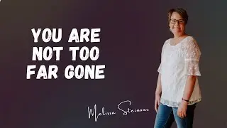 You Are Not Too Far Gone