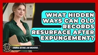 What Hidden Ways Can Old Records Resurface After Expungement? - Criminal Defense Law Uncovered