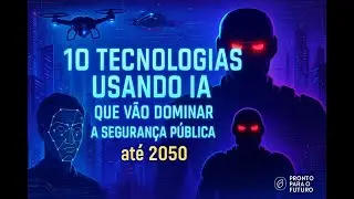 10 tecnologias usando IA que vai dominar a Seguran&ccedil;a p&uacute;blica at&eacute; 2050