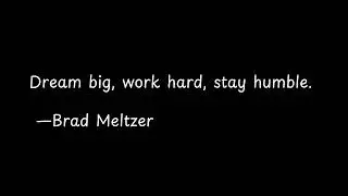 Dream big, work hard, stay humble
