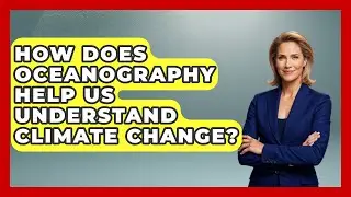 How Does Oceanography Help Us Understand Climate Change? | Water Science For Everyone News