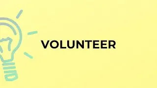 What is the meaning of the word VOLUNTEER?