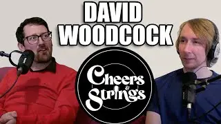 David Woodcock - Cheers and Strings Podcast