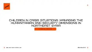 Children in Crisis Situations: Managing the Humanitarian and Security Dimensions in Northeast Syria