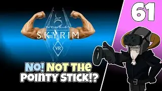Skyrim VR #61 : NO! NOT The Pointy Stick!?