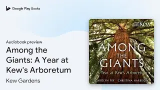 Among the Giants: A Year at Kew's Arboretum&hellip; by Carolyn Fry &middot; Audiobook preview