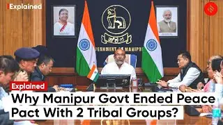Why did Manipur Govt End Peace Pact With Two Tribal Groups?