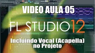 FL Studio 12 (Fruity Loops) - AULA 05 - Incluindo Vocal (Acapella) no Projeto