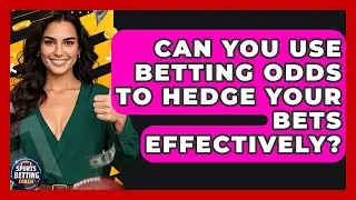 Can You Use Betting Odds to Hedge Your Bets Effectively? - Your Sports Betting Coach