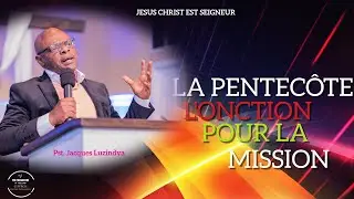 Thème : La Pentecôte, l'onction pour la mission - Pasteur Jacques Luzindya