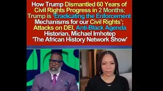 How Trump Dismantled 60 Years of Civil Rights Progress in 2 Months; Anti-Black Agenda, Attack on DEI