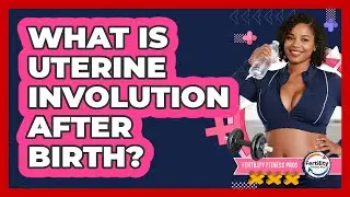 What Is Uterine Involution After Birth? - Fertility Fitness Pro