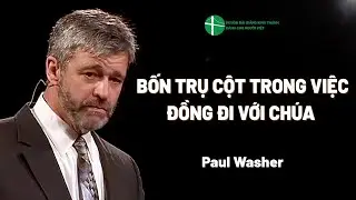 Bài Giảng: Bốn Trụ Cột Trong Việc Đồng Đi Với Chúa | Paul Washer