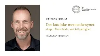 Det katolske menneskesynet - skapt i Guds bilde, kalt til kj&aelig;rlighet - P&aring;l Koren Pedersen