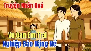 Chuyện Nhân Quả Có Thật – Nghe Lời Vợ Vu Oan Em Trai, Nhận Nghiệp Báo Nặng Nề