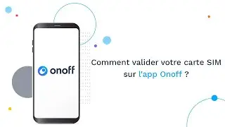 Comment valider votre carte SIM sur l'app Onoff ?