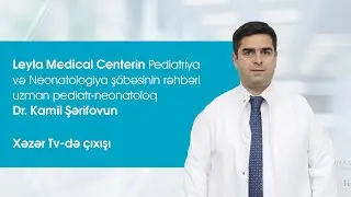 Leyla Medical Centerin  uzman pediatr-neonatoloqu Dr. Kamil Şərifovun Xəzər Tv-də çıxışı