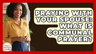 Praying With Your Spouse: What Is Communal Prayer? - Family Matters in Faith