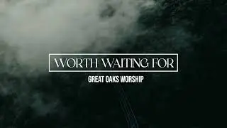 Great Oaks Worship | Worth Waiting For | (Official Lyric Video)