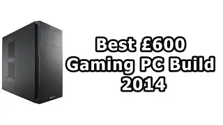 Best &pound;600 Gaming PC Build (Nov/Dec 2014)
