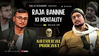 RAJA Banne Ki Mentality | Satirical Podcast with Bojha Sir |  Ep. 03 | The Actionizers