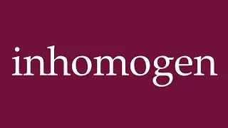 How to Pronounce ''inhomogen'' (inhomogeneous) Correctly in German