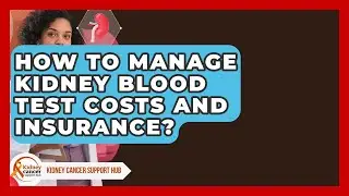 How To Manage Kidney Blood Test Costs And Insurance? - Kidney Cancer Support Hub