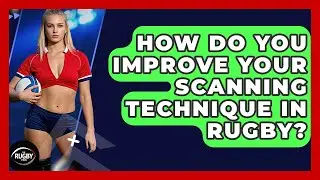 How Do You Improve Your Scanning Technique In Rugby? - The Rugby Pros