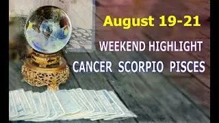 CANCER SCORPIO PISCES | August 19-21 | Weekend Highlight Tarot Readings