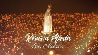 ROSAS A MARÍA - LUIS ALCÁZAR - VIDEO OFICIAL HD Música Católica Contemporánea