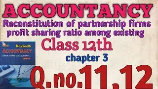 ACCOUNTANCY ||PROFIT SHARING RATIO|| CHAPTER 3|| NAVBODH || CLASS 12th || Q.No.11,12