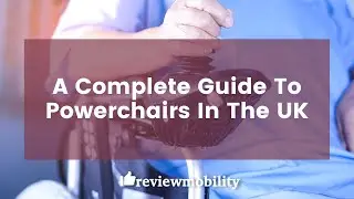 A Complete Guide To Powerchairs In The UK