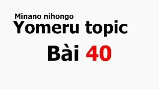 [Hướng dẫn đọc hiểu] S&aacute;ch Yomeru topic B&agrave;i 40